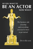You want to be an Actor, now what!: The business side of acting 1982911875 Book Cover