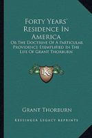 Forty Years' Residence in America: Or the Doctrine of a Particular Providence Exemplified in Thor the Doctrine of a Particular Providence Exemplified 1275812805 Book Cover