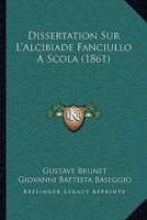 Dissertation Sur L'Alcibiade Fanciullo A Scola (1861) 1167419006 Book Cover