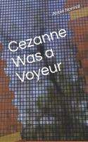 Cezanne Was A Voyeur 1076967124 Book Cover