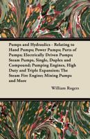 Pumps and Hydraulics - Relating to Hand Pumps; Power Pumps; Parts of Pumps; Electrically Driven Pumps; Steam Pumps, Single, Duplex and Compound; Pumping Engines, High Duty and Triple Expansion; The St 1447438868 Book Cover