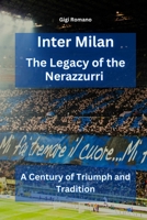Inter Milan: The Legacy of the Nerazzurri - A Century of Triumph and Tradition 176380495X Book Cover