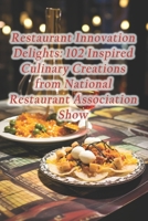 Restaurant Innovation Delights: 102 Inspired Culinary Creations from National Restaurant Association Show B0CQX22SV8 Book Cover