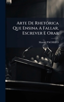 Arte De RhetÃ3rica Que Ensina A Fallar, Escrever E Orar (Portuguese Edition) B0FK26JVZB Book Cover