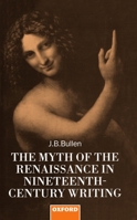 The Myth of the Renaissance in Nineteenth-Century Writing 0198128886 Book Cover