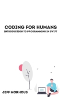 Coding For Humans: Introduction to Programming in Swift B091MK43MF Book Cover