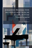 Johannes Brahms; Eine Musikpsychologische Studie In FÃ1/4nf Variationen (German Edition) 1024133079 Book Cover