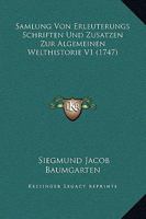 Samlung Von Erleuterungs Schriften Und Zusatzen Zur Algemeinen Welthistorie V1 (1747) 1166214737 Book Cover