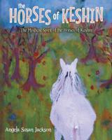 The Horses of Keshin : The Mystical Spirit of the Horses of Keshin 1643454064 Book Cover