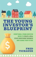 The Young Investor's Blueprint: Everything a Young Investor Needs to Create a Real Estate Investment Business and Change Your Future 1737537141 Book Cover