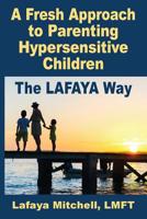 The Lafaya Way: A Fresh Approach to Parenting Hypersensitive Children 194818110X Book Cover