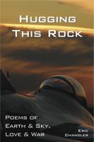 Hugging This Rock: Poems of Earth & Sky, Love & War 0996931740 Book Cover