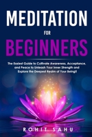 Meditation For Beginners: The Easiest Guide to Cultivate Awareness, Acceptance, and Peace to Unleash Your Inner Strength and Explore the Deepest Realm of Your Being!! B098CJDYFB Book Cover