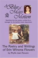 A Blur of Mass Motion: Reaching into the Poetry Written by a Teenager as She Battled Manic Depression--The Poetry and Writings of Erin Winona Flowers 0974432210 Book Cover