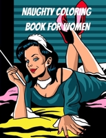 Naughty Coloring Book for Women: Explicit and Funny Naughty NSFW Dirty Talking Quotes Sexy Coloring Book with Dirty Sentences inside a Flower or Mandala or Cute and Playful Pattern Frame Coloring! B088B24K3M Book Cover