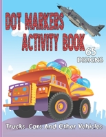Dot Markers Activity Book Trucks, Cars And Other Vehicles: 65 designs, Easy Guided BIG DOTS , Gift For Kids Ages 2-5 years, Toddler, preschool, activity coloring book B094LHYGV4 Book Cover
