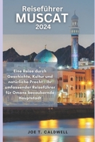 Reiseführer Muscat 2024: Eine Reise durch Geschichte, Kultur und natürliche Pracht - Ihr umfassender Reiseführer für Omans bezaubernde Hauptstadt (TRAVEL GUIDE BOOKS) (German Edition) B0CNCMM6HR Book Cover