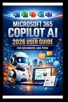 Microsoft 365 Copilot AI User Guide For Beginners And Pros: Step-by-step manual to unlocking powerful AI tools, streamline your workflow, enhance ... productivity Automation. (Tech Made Easy) B0GG763JLQ Book Cover