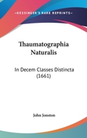 Thaumatographia Naturalis: In Decem Classes Distincta (1661) 1166334104 Book Cover