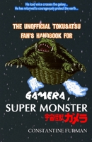 The Unofficial Tokusatsu Fan's Handbook for GAMERA, SUPER MONSTER: 宇宙怪獣ガメラ B097VBGYTL Book Cover