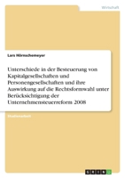 Unterschiede in der Besteuerung von Kapitalgesellschaften und Personengesellschaften und ihre Auswirkung auf die Rechtsformwahl unter Ber�cksichtigung der Unternehmensteuerreform 2008 3640566270 Book Cover