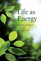 Life as Energy: Opening the Mind to a New Science of Life 0863157971 Book Cover