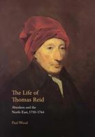 The Life of Thomas Reid: Aberdeen and the North East, 1710-1764 0748616470 Book Cover