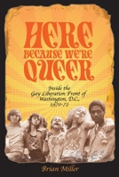 Here Because We're Queer: Inside the Gay Liberation Front of Washington, D.C., 1970-72 0578728729 Book Cover