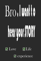 Bro , i want to hear your story: a journal for share your life story , love , and experience 1657666050 Book Cover
