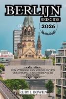 BERLIJN REISGIDS 2026: EEN SYMBOOL VAN VERDELING EN VERENIGING, GESCHIEDENIS EN INNOVATIE (Dutch Edition) B0FLJWTY2H Book Cover