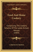 Food And Home Cookery: Comprising The Cookery Scheme Of The Leeds School Abroad 1436849918 Book Cover