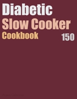 Diabetic Slow Cooker Cookbook: 150 Delicious and Healthy Slow Cooker Recipes to Reverse Diabetes. B0CM1DZGKC Book Cover
