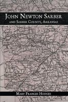 John Newton Sarber and Sarber County, Arkansas 1438958250 Book Cover