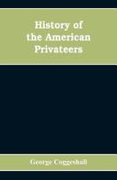 History of the American Privateers, and Letters-Of-marque, During Our War with England in the Years 1812, '13 And '14 935360835X Book Cover