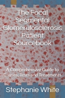 The Focal Segmental Glomerulosclerosis Patient Sourcebook: A Comprehensive Guide to Causes, Tests and Treatments B0DRVF64K5 Book Cover