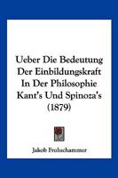 Ueber Die Bedeutung Der Einbildungskraft in Der Philosophie Kant's Und Spinoza's 1017252327 Book Cover