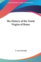 History of the Vestal Virgins of Rome 0766100944 Book Cover