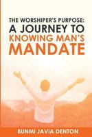 The Worshipper's Purpose: A Journey to Knowing Man's Mandate 1684184142 Book Cover