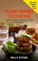 Plant Based Cookbook: 101 High Protein Recipes for Beginners to Help You Weight Loss Following the Nutrition of Athletes. Include 4 Weeks Meal Plan B085DRSWTK Book Cover