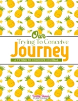 Our Trying To Conceive Journey Journal: A TTC Journal Planner for Women Trying To Get Pregnant - Fertility Journal and Conception Diary Tracker for ... Menstrual Cycle, LH,Cervical Fluid, and more. B08YS634GH Book Cover