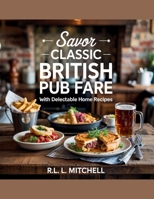 Savor Classic British Pub Fare with Delectable Home Recipes - RL. L. Mitchell B0F88MSXWB Book Cover