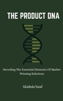 The Product DNA: Decoding The Essential Elements Of Market Winning Solutions 1749361434 Book Cover