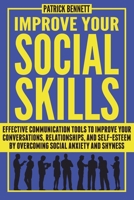 Improve Your Social Skills: Effective Communication Tools to Improve Your Conversations, Relationships, and Self-Esteem by Overcoming Social Anxiety and Shyness 1704666953 Book Cover