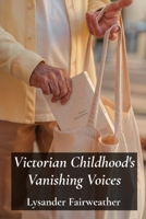 Victorian Childhood's Vanishing Voices: Rediscovering Everyday Life Through Letters And Diaries B0FGDTLYGK Book Cover
