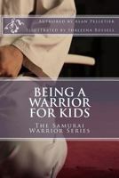 Being a Warrior for Kids: The Samurai Warrior Series 1508978298 Book Cover