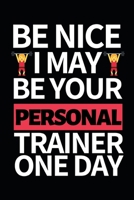 Be Nice I May Be Your Personal Trainer One Day: Funny Personal Trainer Notebook/Journal (6” X 9”) Gift For Christmas Or Birthday 167476653X Book Cover