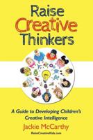 Raise Creative Thinkers: A Guide to Developing Children's Creative Intelligence 0990784002 Book Cover