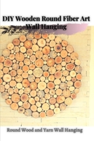 DIY Wooden Round Fiber Art Wall Hanging: Round Wood аnd Yarn Wall Hanging B096Y5YBPD Book Cover