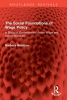 The Social Foundations of Wage Policy: A Study of Contemporary British Wage and Salary Structure 1032765909 Book Cover
