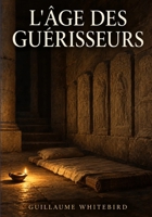 L'Âge des guérisseurs: Le voyage de Halfaï, malade de Capharnaüm, à travers les guérisseurs de l'Antiquité, jusqu'à un homme de Nazareth (French Edition) B0HFKQH92N Book Cover